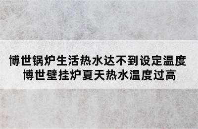 博世锅炉生活热水达不到设定温度 博世壁挂炉夏天热水温度过高